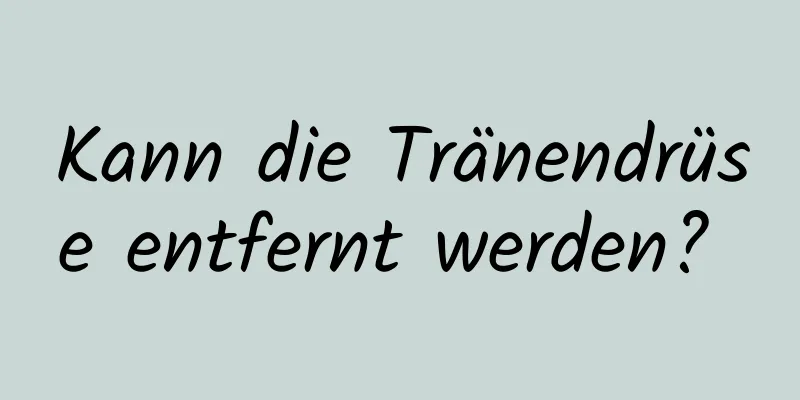 Kann die Tränendrüse entfernt werden? 