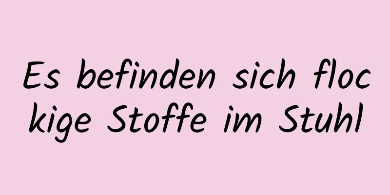 Es befinden sich flockige Stoffe im Stuhl