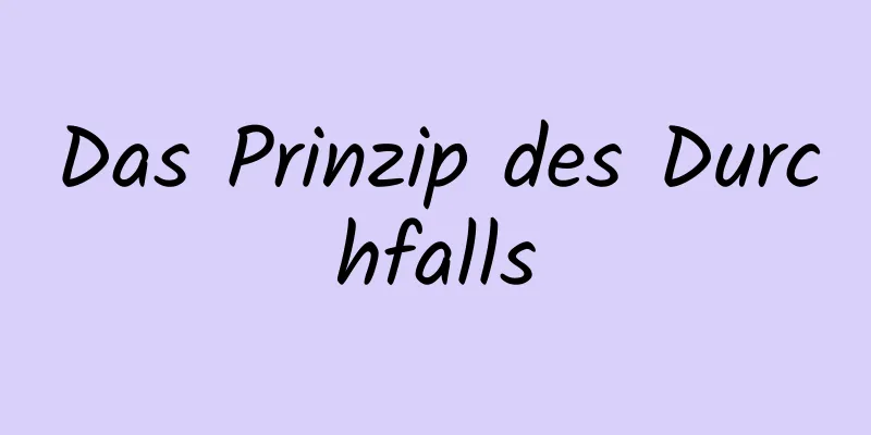 Das Prinzip des Durchfalls