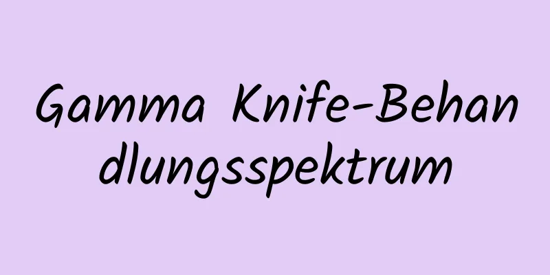 Gamma Knife-Behandlungsspektrum