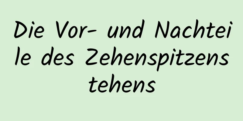Die Vor- und Nachteile des Zehenspitzenstehens