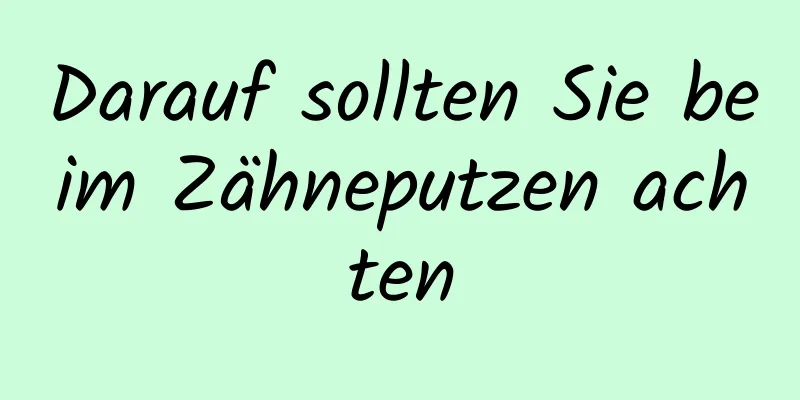 Darauf sollten Sie beim Zähneputzen achten