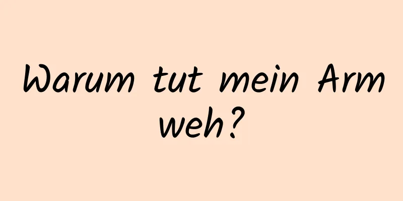 Warum tut mein Arm weh? 