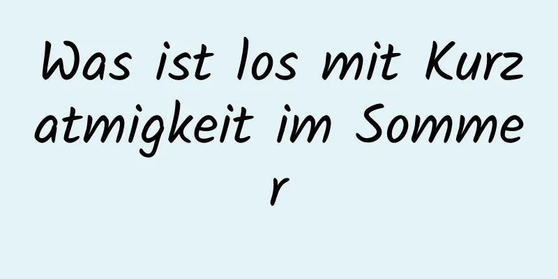 Was ist los mit Kurzatmigkeit im Sommer