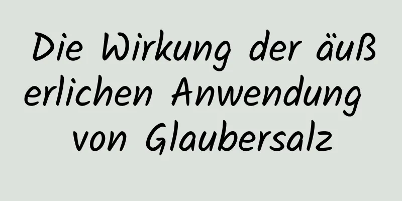 Die Wirkung der äußerlichen Anwendung von Glaubersalz