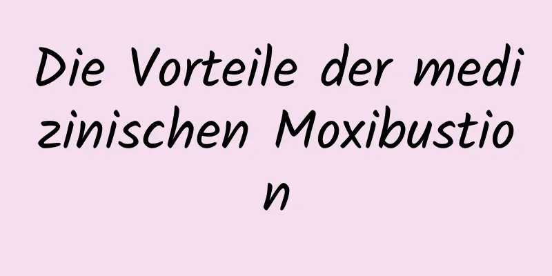 Die Vorteile der medizinischen Moxibustion