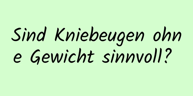 Sind Kniebeugen ohne Gewicht sinnvoll? 