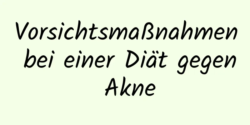 Vorsichtsmaßnahmen bei einer Diät gegen Akne