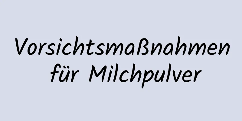 Vorsichtsmaßnahmen für Milchpulver