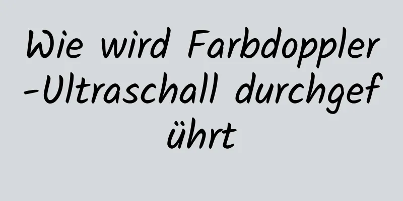 Wie wird Farbdoppler-Ultraschall durchgeführt