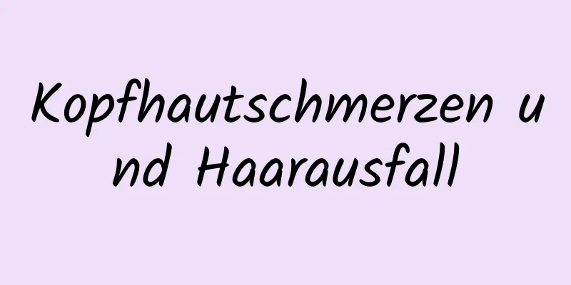 Kopfhautschmerzen und Haarausfall
