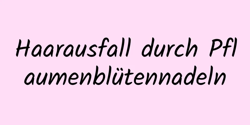 Haarausfall durch Pflaumenblütennadeln