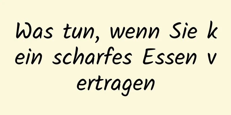 Was tun, wenn Sie kein scharfes Essen vertragen