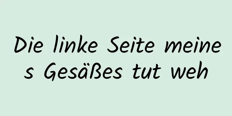 Die linke Seite meines Gesäßes tut weh
