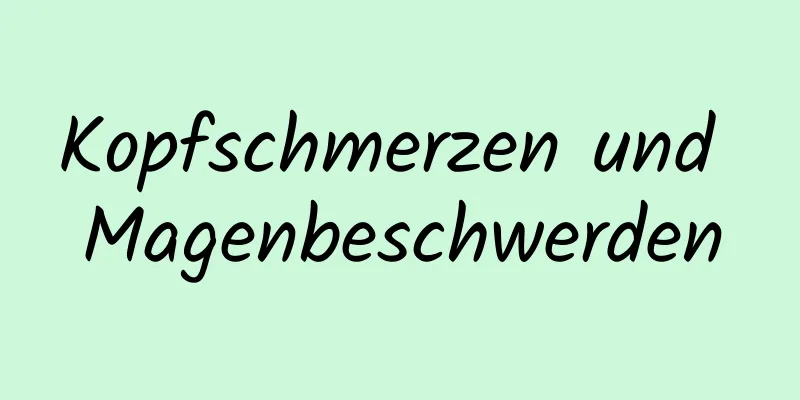 Kopfschmerzen und Magenbeschwerden