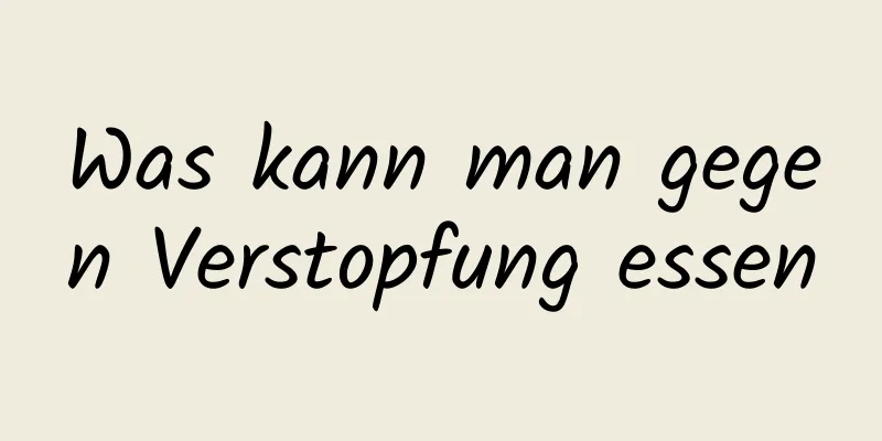 Was kann man gegen Verstopfung essen