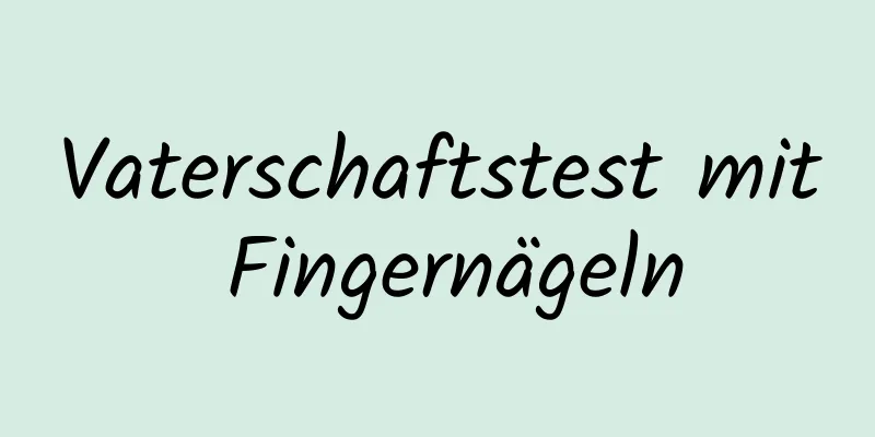Vaterschaftstest mit Fingernägeln