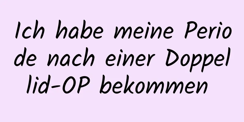 Ich habe meine Periode nach einer Doppellid-OP bekommen 