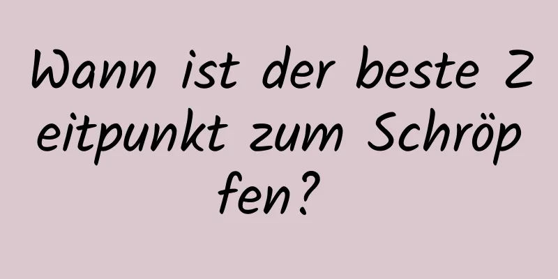 Wann ist der beste Zeitpunkt zum Schröpfen? 