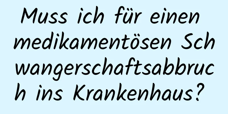 Muss ich für einen medikamentösen Schwangerschaftsabbruch ins Krankenhaus? 