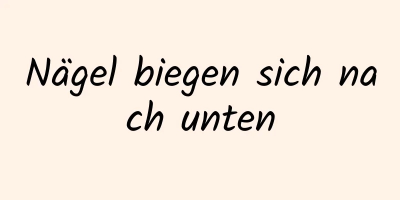 Nägel biegen sich nach unten