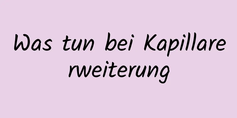 Was tun bei Kapillarerweiterung