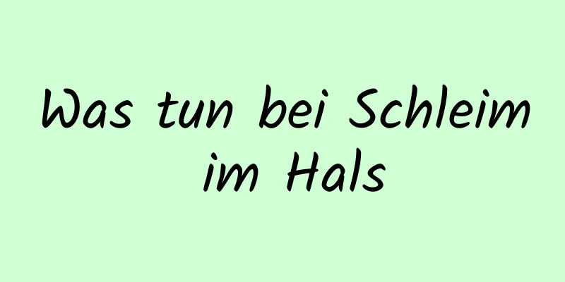 Was tun bei Schleim im Hals