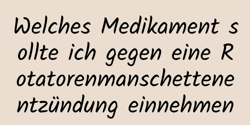 Welches Medikament sollte ich gegen eine Rotatorenmanschettenentzündung einnehmen