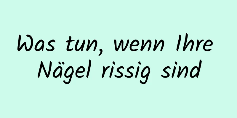 Was tun, wenn Ihre Nägel rissig sind