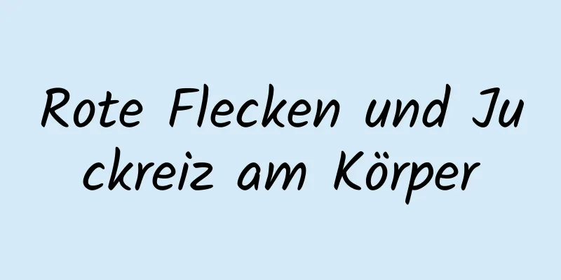Rote Flecken und Juckreiz am Körper