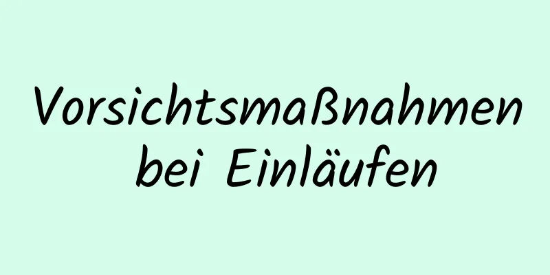Vorsichtsmaßnahmen bei Einläufen