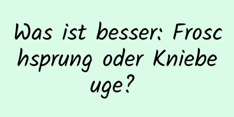 Was ist besser: Froschsprung oder Kniebeuge? 