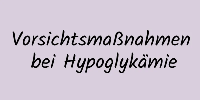 Vorsichtsmaßnahmen bei Hypoglykämie