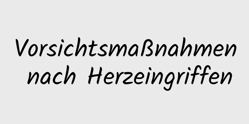 Vorsichtsmaßnahmen nach Herzeingriffen