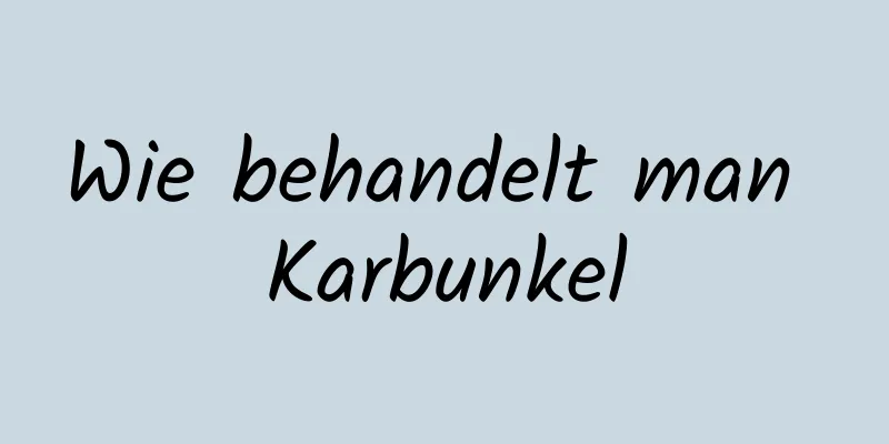 Wie behandelt man Karbunkel