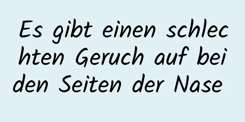 Es gibt einen schlechten Geruch auf beiden Seiten der Nase 