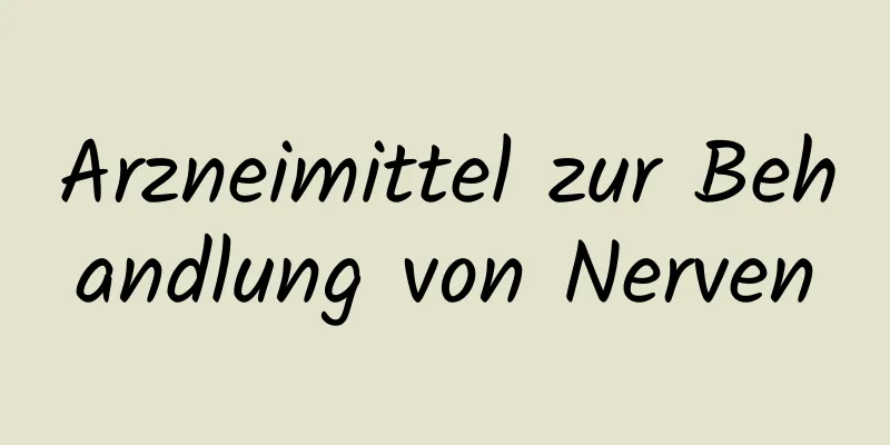 Arzneimittel zur Behandlung von Nerven