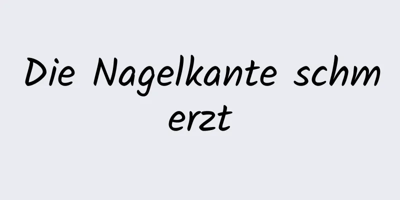 Die Nagelkante schmerzt