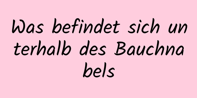 Was befindet sich unterhalb des Bauchnabels