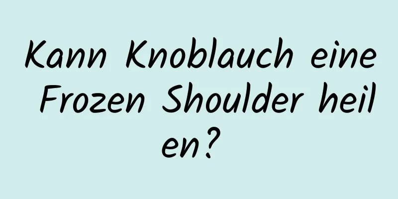 Kann Knoblauch eine Frozen Shoulder heilen? 