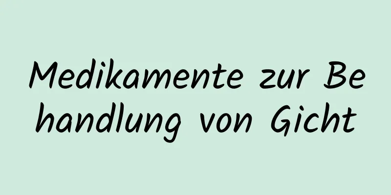 Medikamente zur Behandlung von Gicht