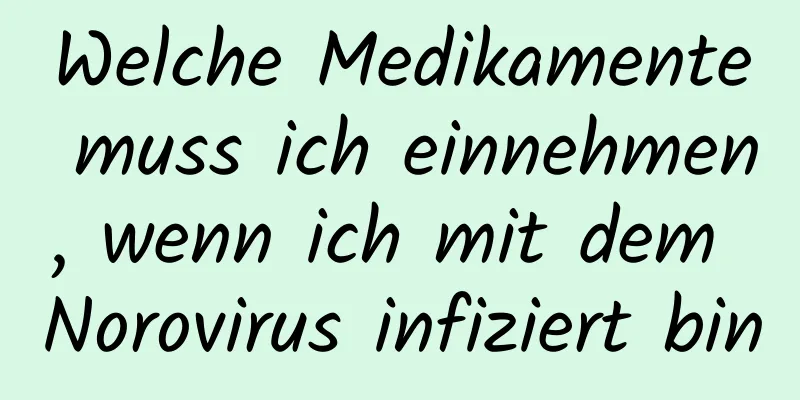 Welche Medikamente muss ich einnehmen, wenn ich mit dem Norovirus infiziert bin
