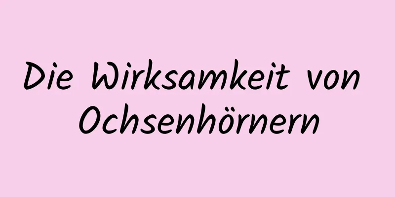 Die Wirksamkeit von Ochsenhörnern