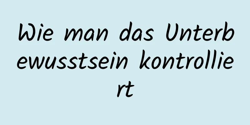 Wie man das Unterbewusstsein kontrolliert