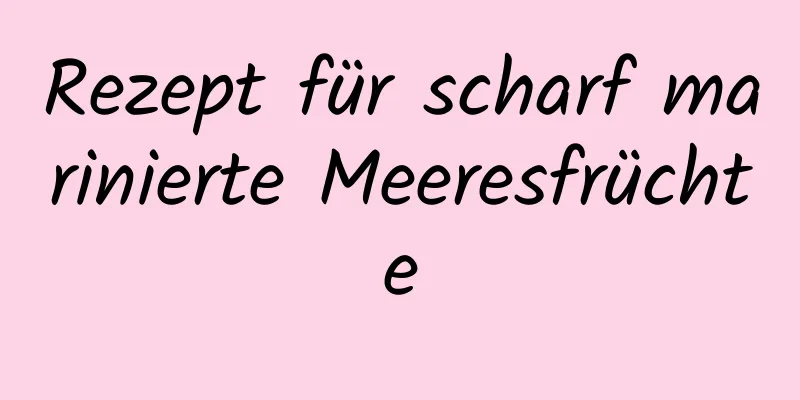 Rezept für scharf marinierte Meeresfrüchte