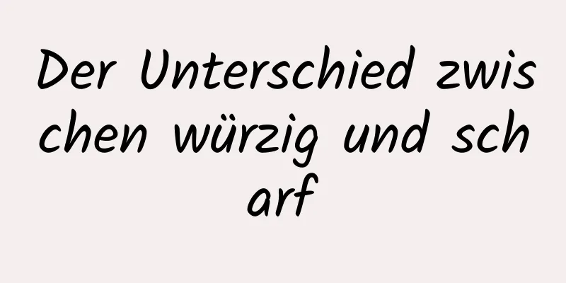 Der Unterschied zwischen würzig und scharf