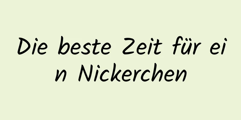Die beste Zeit für ein Nickerchen