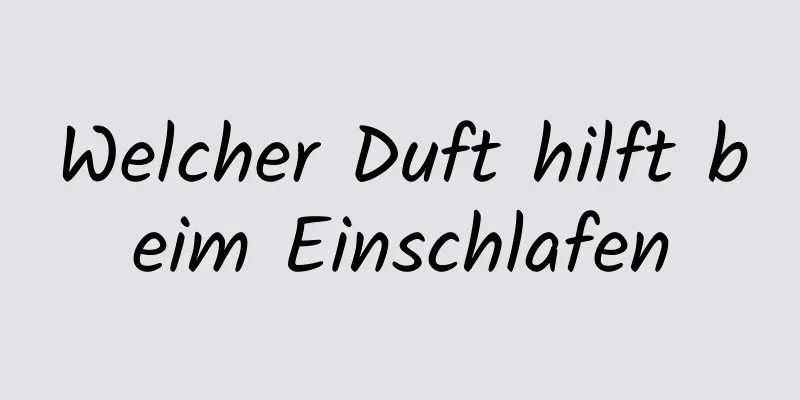 Welcher Duft hilft beim Einschlafen