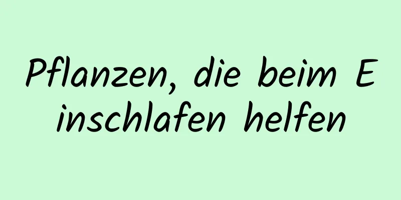 Pflanzen, die beim Einschlafen helfen