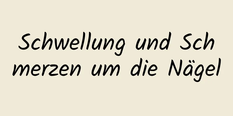 Schwellung und Schmerzen um die Nägel